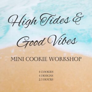 High Tides & Good Vibes Mini Cookie Workshop June 7th